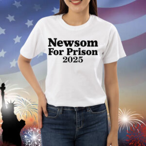 Gavin Newsom For Prison 2025 Shirt