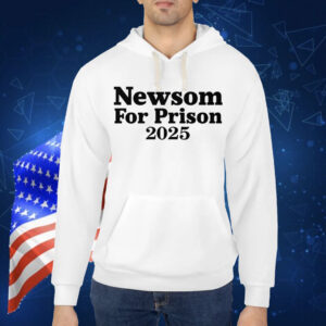 Gavin Newsom For Prison 2025 Shirt