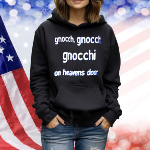 Gnocch gnocch gnocchi on heavens door Shirt