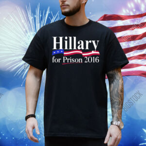 Hillary For Prison 2016 Shirt