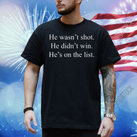 Hunter Cullen He Wasn't Shot He Didn't Win He's On The List Shirt