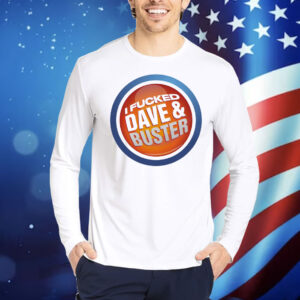 I Fucked Dave & Buster Shirt