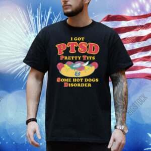 I Have PTSD: Pretty Tits & Some Hot Dogs Disorder Shirt