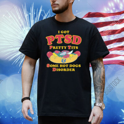 I Have PTSD: Pretty Tits & Some Hot Dogs Disorder Shirt