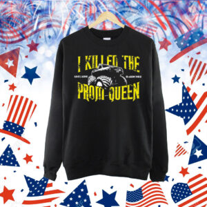 I Killed The Prom Queen Monster Truck Shirt
