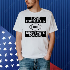 I Love Football And Didn’t Vote For Him Grey Shirt