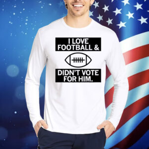 I Love Football And Didn’t Vote For Him Grey Shirt