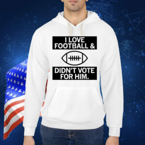 I Love Football And Didn’t Vote For Him Grey Shirt