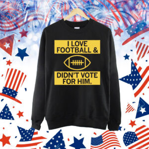 I Love Football And Didn’t Vote For Him Red Shirt