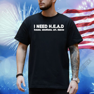 I Need Head House Emotions Art Dance Shirt