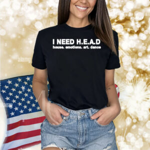 I Need Head House Emotions Art Dance Shirt