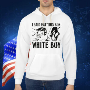 I Said Eat This Box White Boy. Shirt