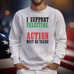 I Support Palestine Action Must Be Taken T-Shirt