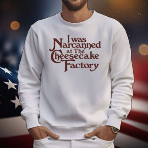 I Was Narcanned At The Dessert Factory T-Shirt