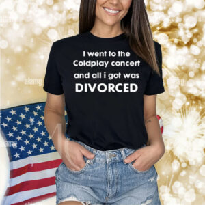 I Went To The Coldplay Concert And All I Got Was Divorced Shirt