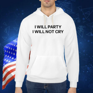 I Will Party I Will Not Cry Shirt