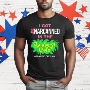 I Got Narcanned In The Rainforest Cafe Atlantic City NJ T-Shirt