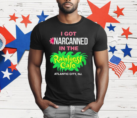I Got Narcanned In The Rainforest Cafe Atlantic City NJ T-Shirt