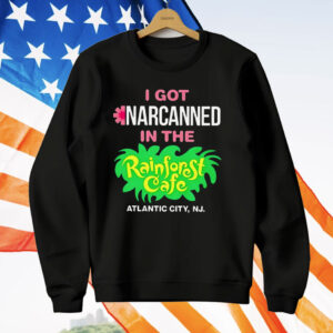 I Got Narcanned In The Rainforest Cafe Atlantic City NJ T-Shirt