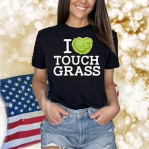 I love touch grass Shirt