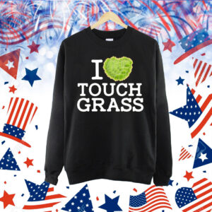 I love touch grass Shirt