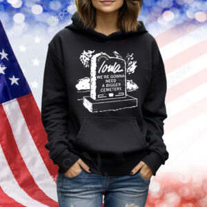 Iowa We’re Gonna Need A Bigger Cemetery Shirt