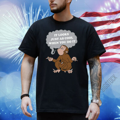 It Looks Just As Cool When You Do It Shirt