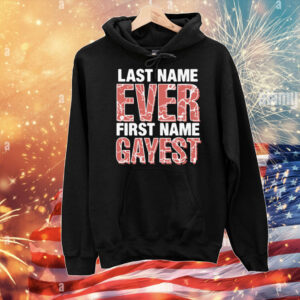 Last Name Ever First Name Gayest T-Shirt