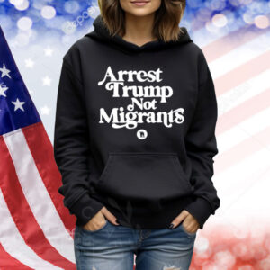 Limted Arrest Trump Not Migrants Shirt