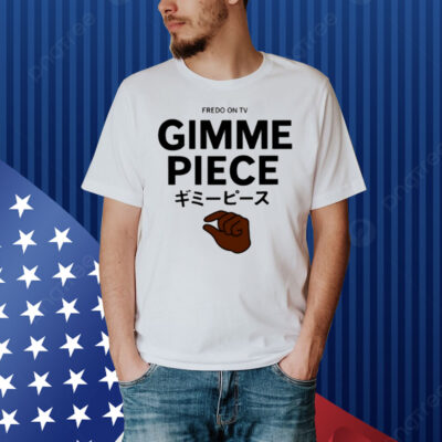 Limted Fredo On Tv Gimme Piece Shirt