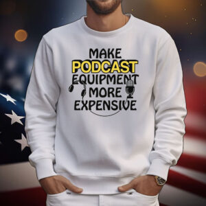 Make Podcast Equipment More Expensive T-Shirt