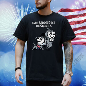 Mandatoryfunday Even Baddies Get The Saddies Shirt