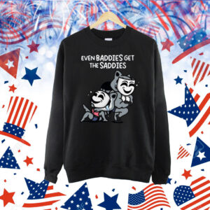 Mandatoryfunday Even Baddies Get The Saddies Shirt