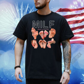 Milf Man I Love Feet Shirt