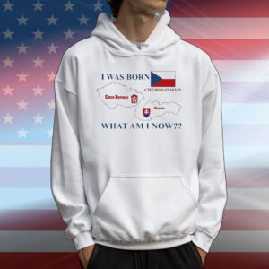 Official I Was Born Czech Republic Czechoslovakian Slovakia What Am I Now 2025 T-Shirt