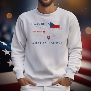 Official I Was Born Czech Republic Czechoslovakian Slovakia What Am I Now 2025 T-Shirt