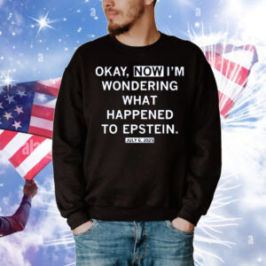 Okay, NOW I'm Wondering What Happened to Epstein T-Shirt