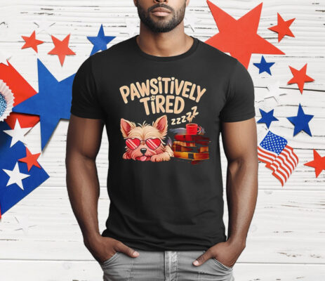 Pawsitively Tired T-Shirt