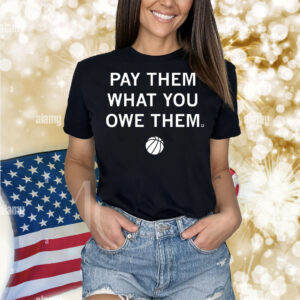 Pay Them What You Owe Them Shirt