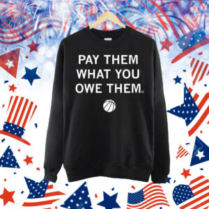 Pay Them What You Owe Them Shirt