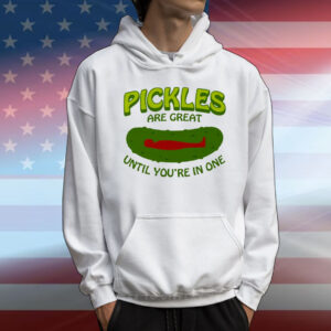 Pickles Are Great Until You’re In One T-Shirt