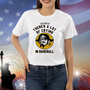 Pittsburgh Pirates actually there’s a lot of crying in baseball Shirt