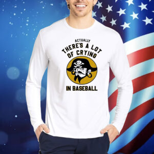 Pittsburgh Pirates actually there’s a lot of crying in baseball Shirt