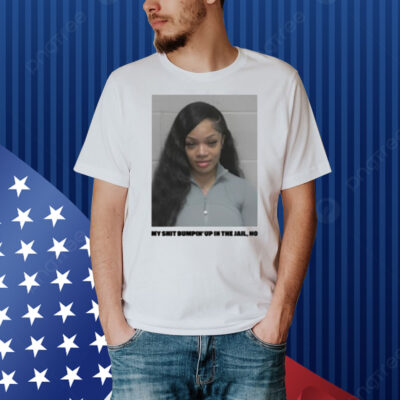 Pop Base My Shit Bumpin' Up In The Jail, Ho Shirt