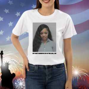 Pop Base My Shit Bumpin' Up In The Jail, Ho Shirt