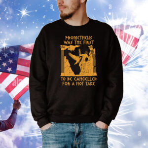 Prometheus Was The First To Be Cancelled For A Hot Take T-Shirt