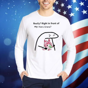 Really Right In Front Of My Haru Urara Shirt