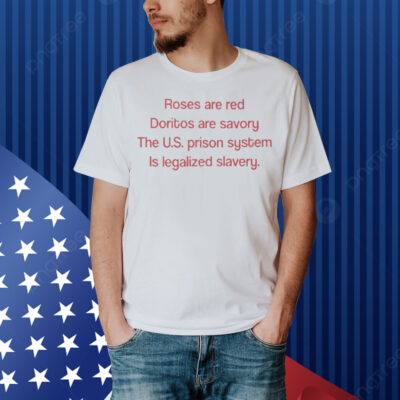 Roses Are Red Doritos Are Savory The US Prison System Is Legalized Slavery Shirt