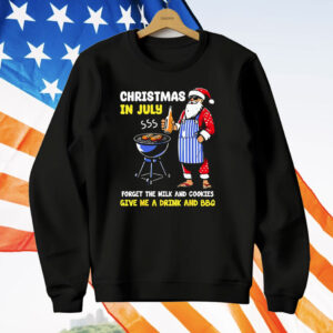 Santa Christmas In July Forget The Milk And Cookies Give Me A Drink And BBQ T-Shirt