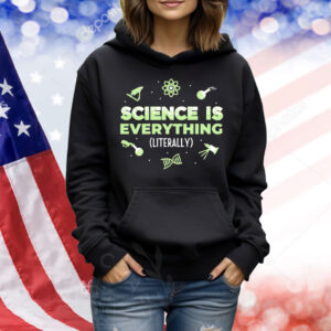 Science is everything literally Shirt